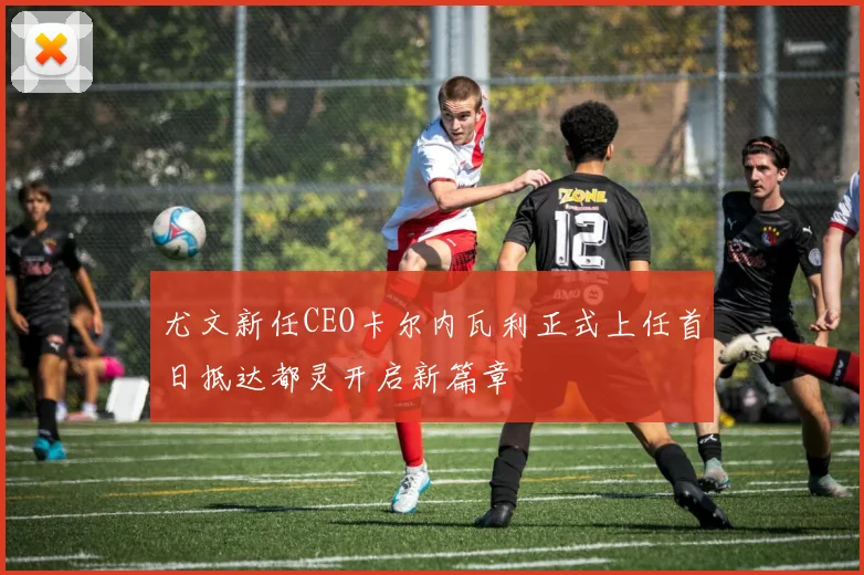 尤文新任CEO卡尔内瓦利正式上任首日抵达都灵开启新篇章