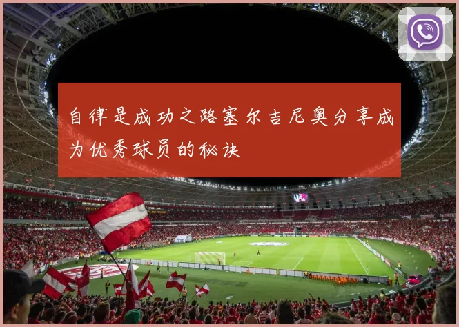 自律是成功之路塞尔吉尼奥分享成为优秀球员的秘诀