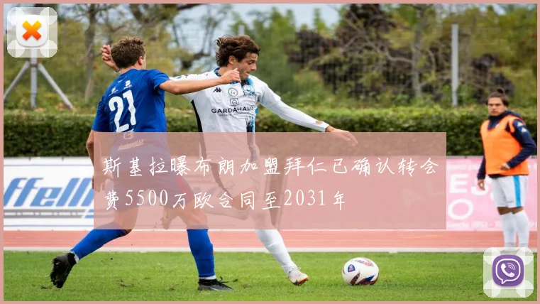 斯基拉曝布朗加盟拜仁已确认转会费5500万欧合同至2031年